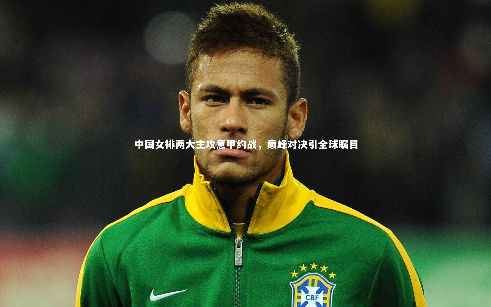 爱游戏官网-中国女排两大主攻意甲约战，巅峰对决引全球瞩目